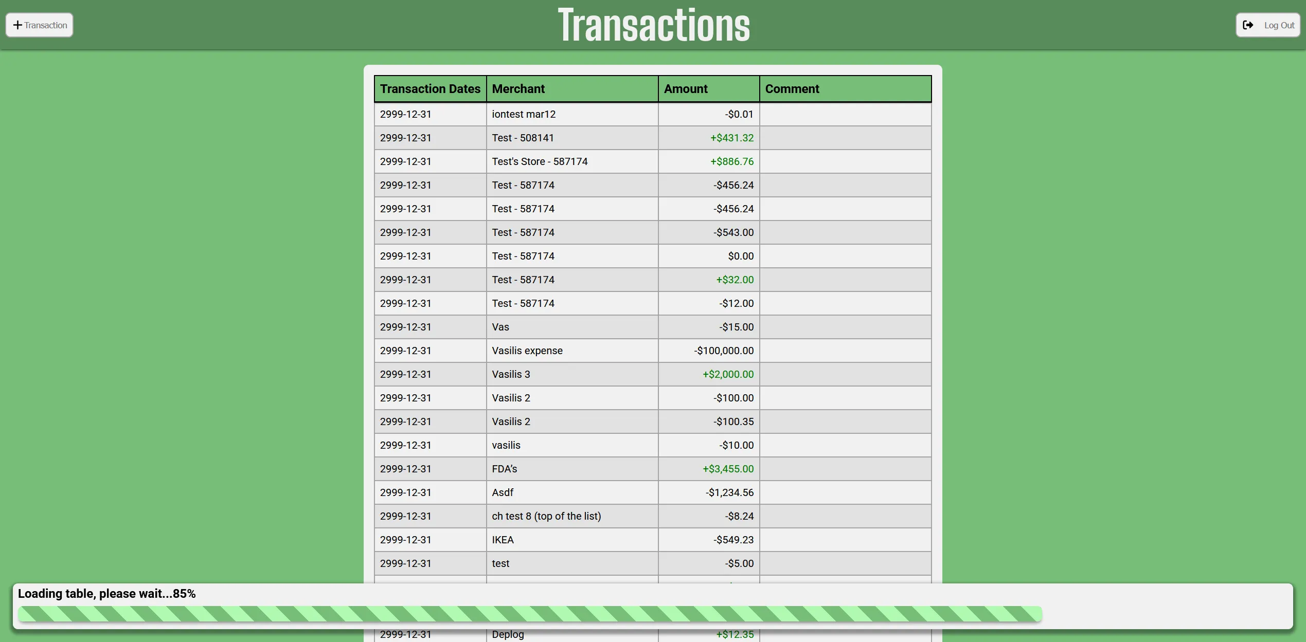 Screenshot of my take-home project main page. It says "Transactions" in big text at the top. There's a +Transaction button on the left, and a logout button on the right. The table is a big long table with columns for Transaction Dates, Merchant, Amount, and Comment. The data is kinda gobbeldy gook random stuff. There's a striped loading bar at the bottom indicating that the table is 85% loaded.